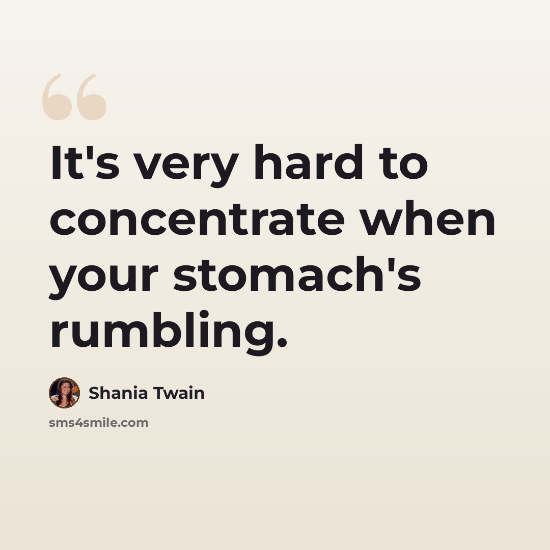 “It's very hard to concentrate when your stomach's rumbling.” quote by Shania Twain