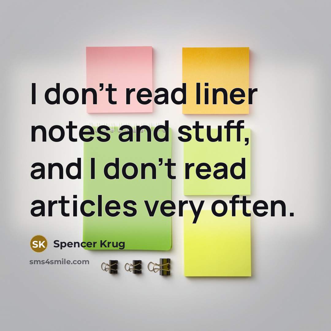 “I don't read liner notes and stuff, and I don't read articles very often.” quote by Spencer Krug