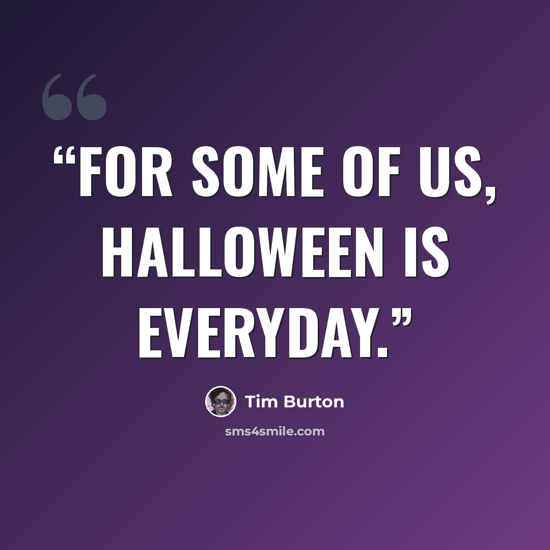 “For some of us, Halloween is everyday.” quote by Tim Burton