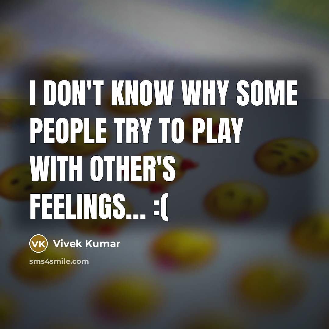 “I don't know why some people try to play with other's feelings… :(” quote by Vivek Kumar