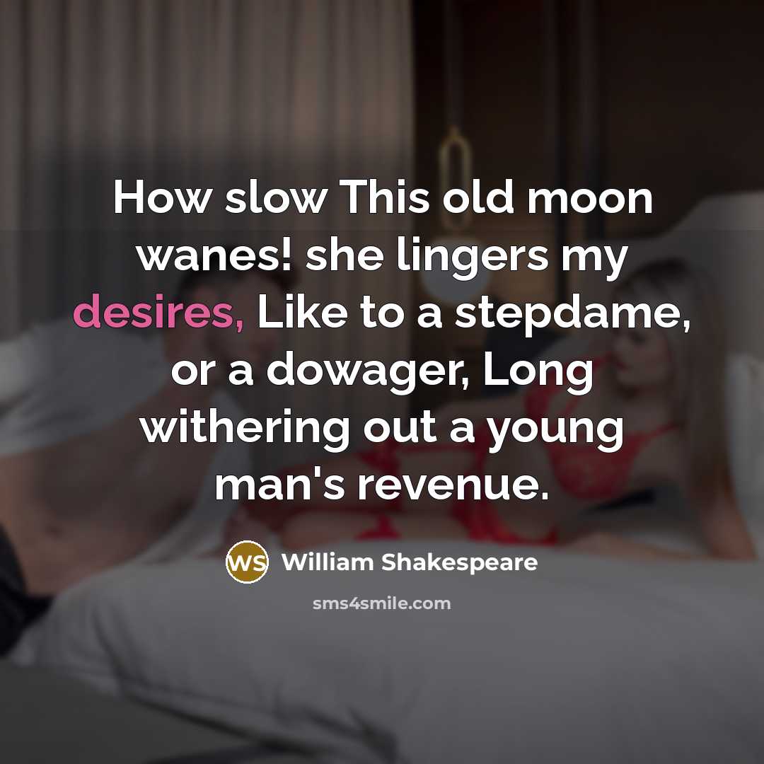 “How slow This old moon wanes! she lingers my desires, Like to a stepdame, or a dowager, Long withering out a young man's revenue.” quote by William Shakespeare