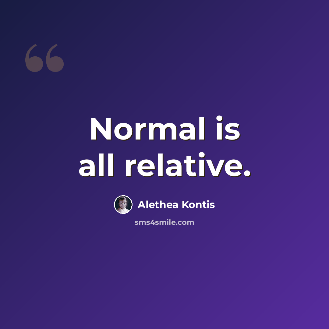 “Normal is all relative.” quote by Alethea Kontis