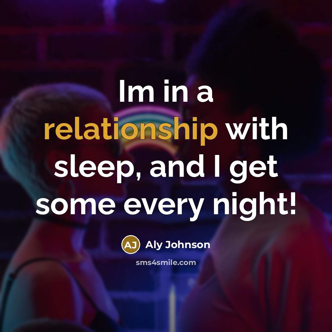 “Im in a relationship with sleep, and I get some every night!” quote by Aly Johnson