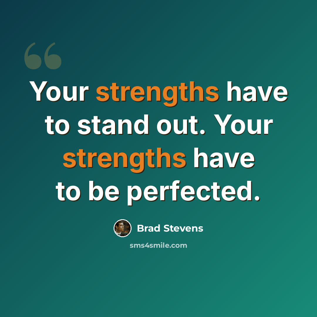 “Your strengths have to stand out. Your strengths have to be perfected.” quote by Brad Stevens