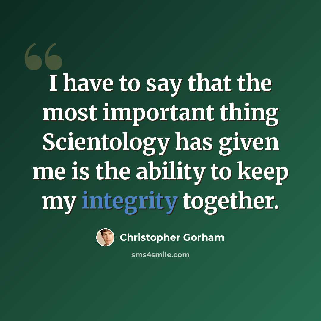 “I have to say that the most important thing Scientology has given me is the ability to keep my integrity together.” quote by Christopher Gorham