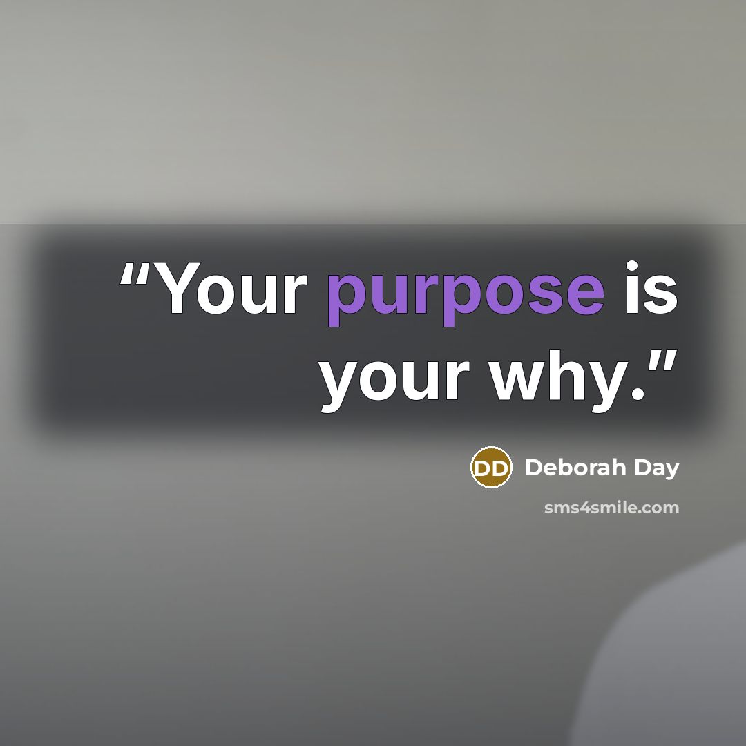 “Your purpose is your why.” quote by Deborah Day