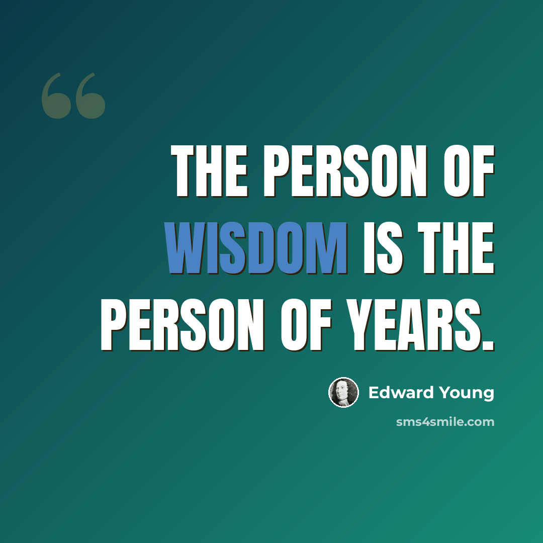 “The person of wisdom is the person of years.” quote by Edward Young