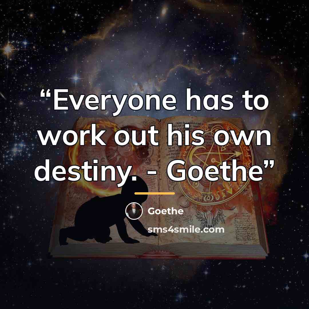“Everyone has to work out his own destiny. - Goethe” quote by Goethe