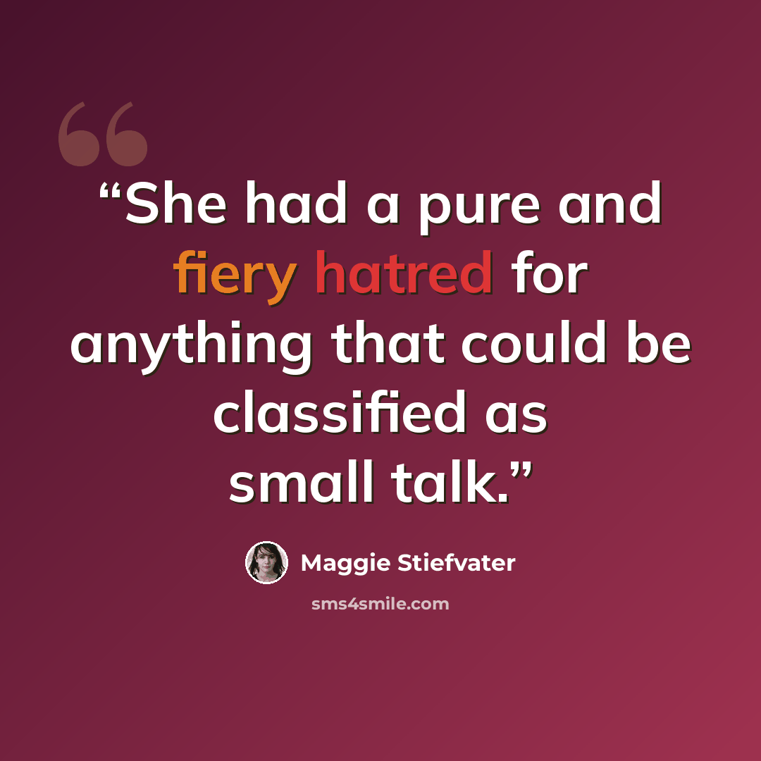 “She had a pure and fiery hatred for anything that could be classified as small talk.” quote by Maggie Stiefvater