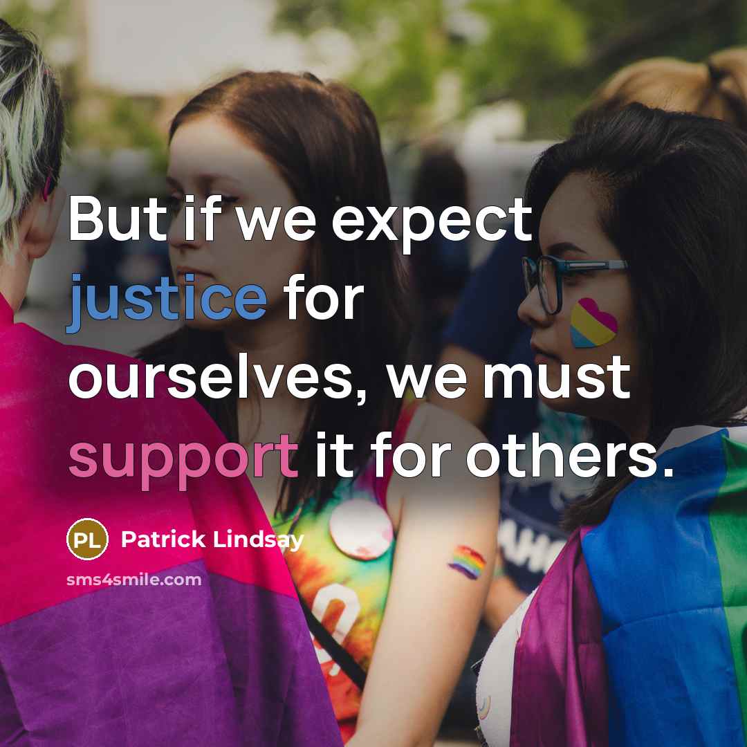“But if we expect justice for ourselves, we must support it for others.” quote by Patrick Lindsay