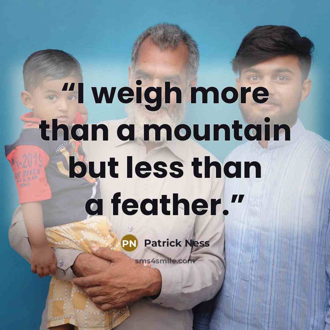 “I weigh more than a mountain but less than a feather.” quote by Patrick Ness