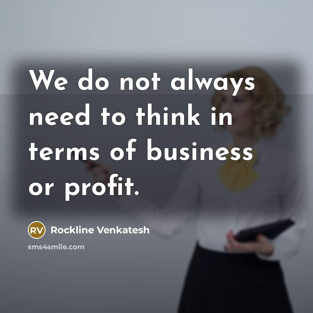 “We do not always need to think in terms of business or profit.” quote by Rockline Venkatesh