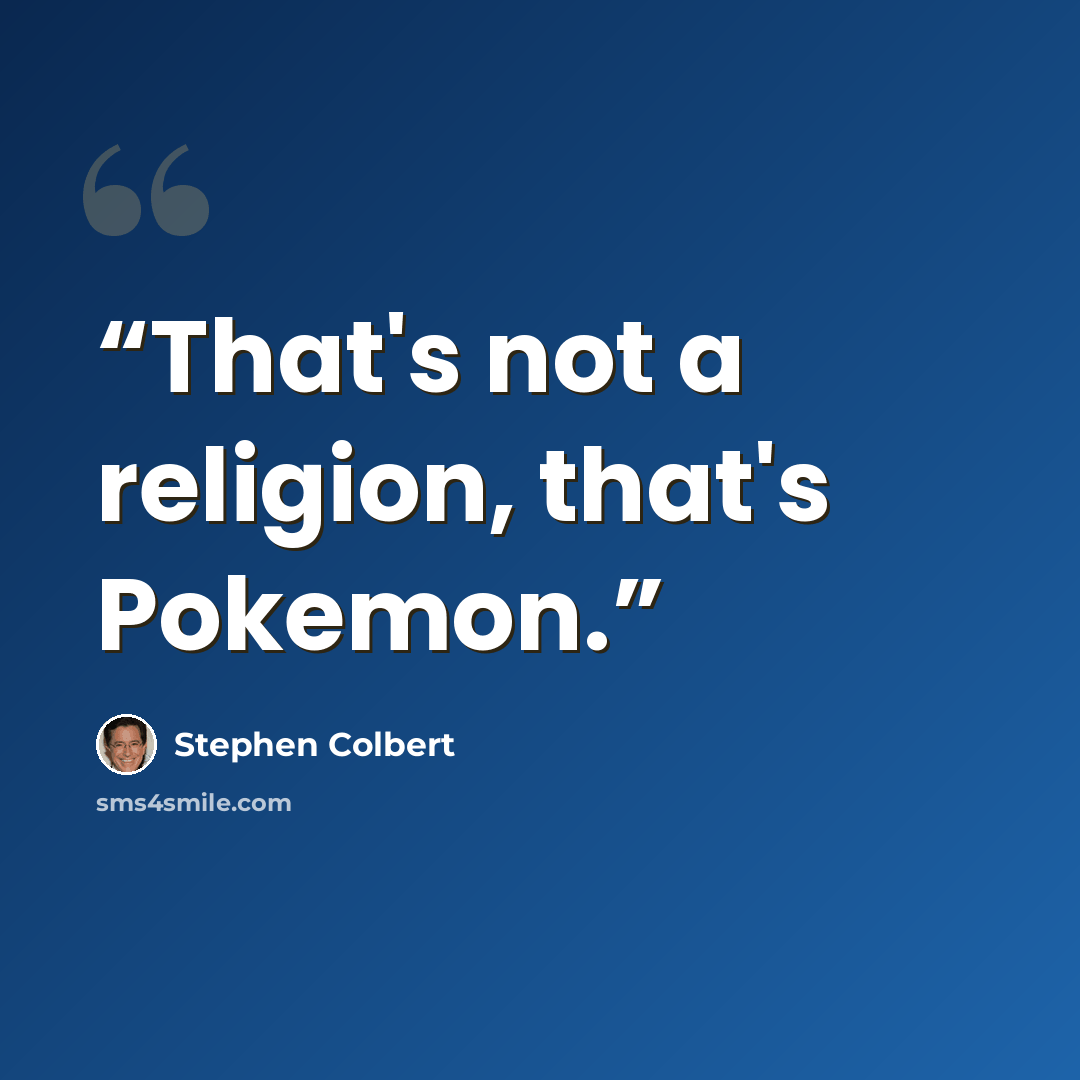 “That's not a religion, that's Pokemon.” quote by Stephen Colbert