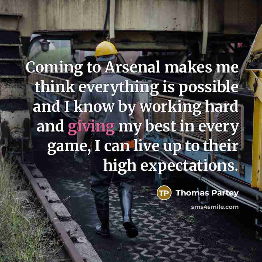 “Coming to Arsenal makes me think everything is possible and I know by working hard and giving my best in every game, I can live up to their high expectations.” quote by Thomas Partey