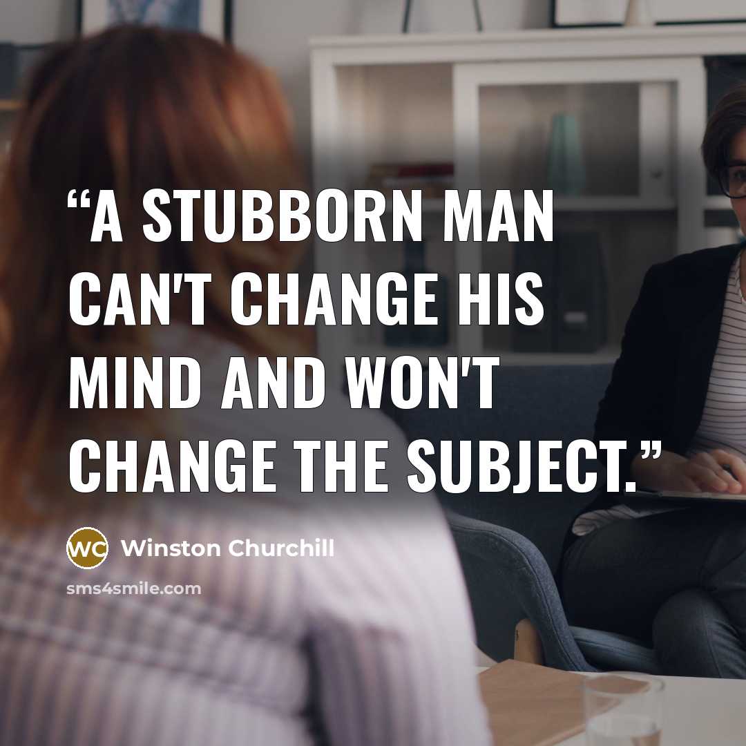 “A stubborn man can't change his mind and won't change the subject.” quote by Winston Churchill