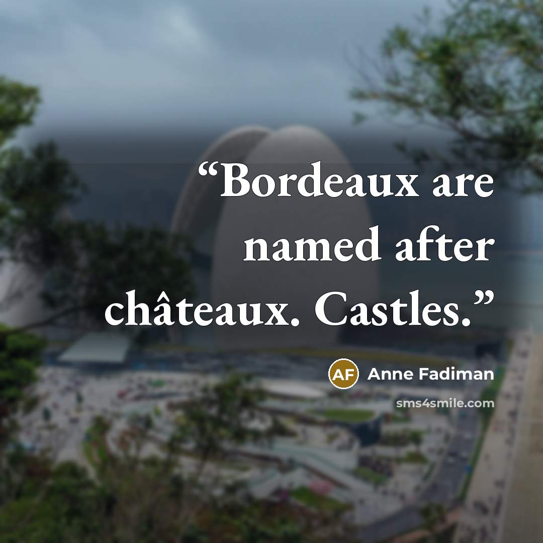 “Bordeaux are named after châteaux. Castles.” quote by Anne Fadiman