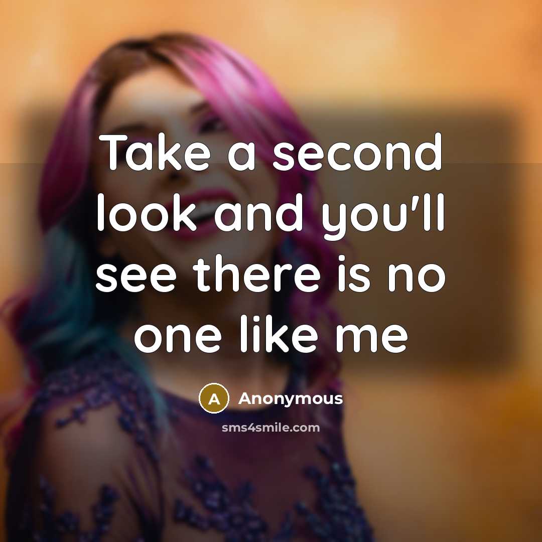 “Take a second look and you'll see there is no one like me” quote by Anonymous