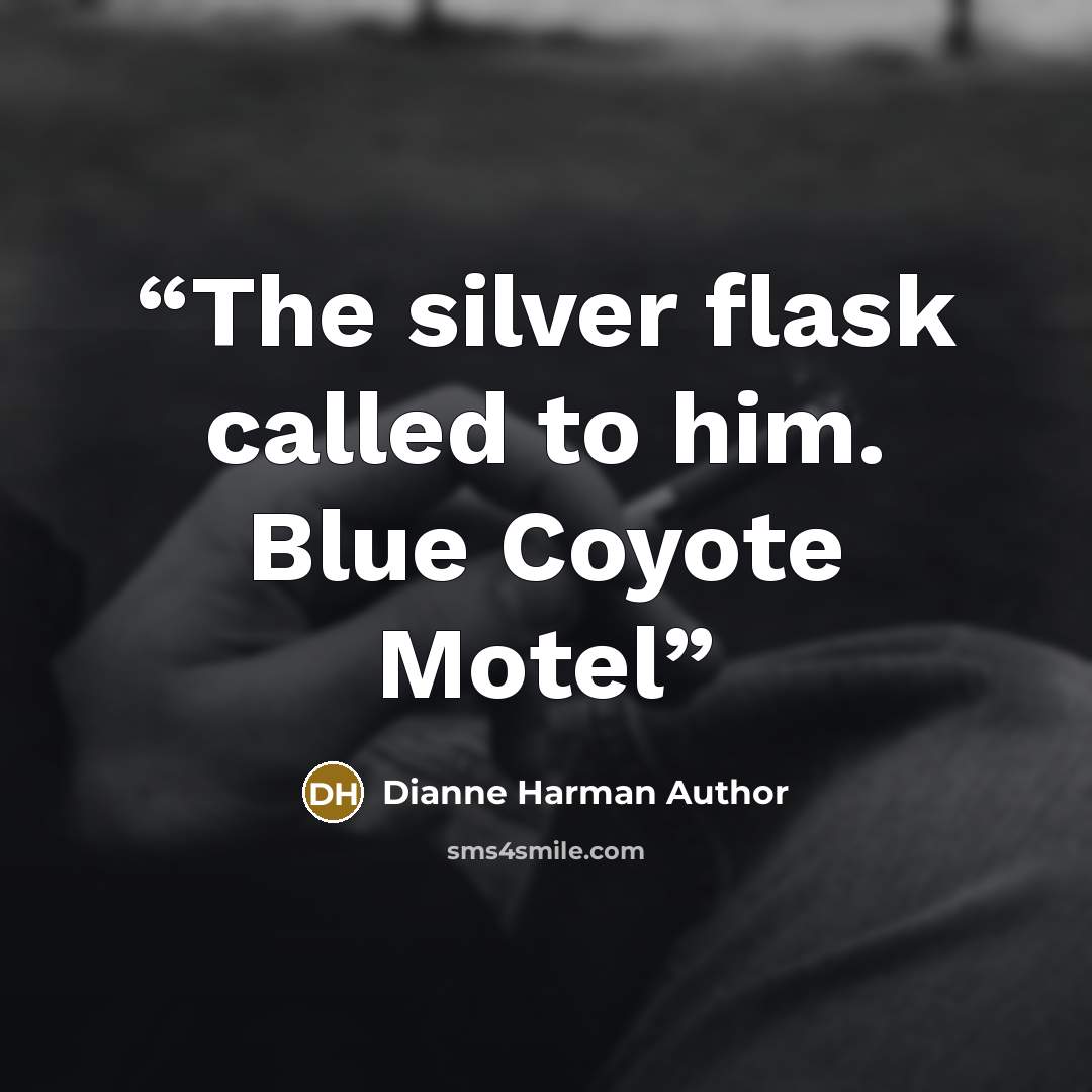 “The silver flask called to him. Blue Coyote Motel” quote by Dianne Harman Author