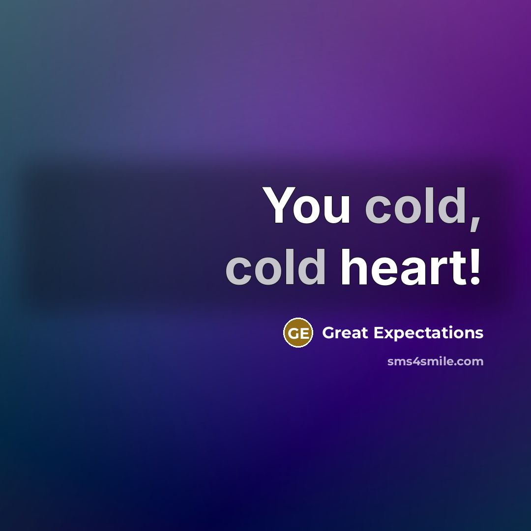 “You cold, cold heart!” quote by Great Expectations