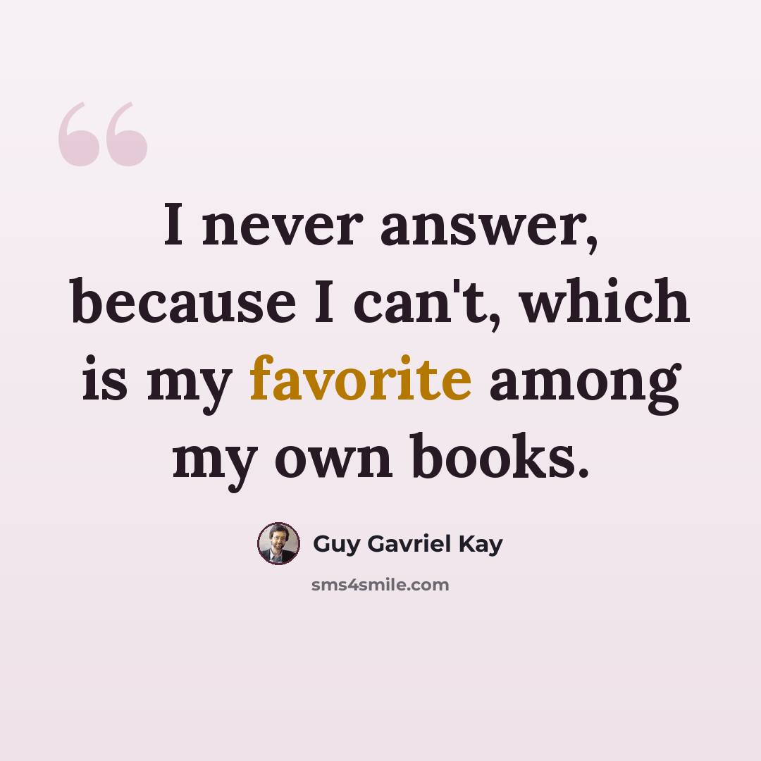 “I never answer, because I can't, which is my favorite among my own books.” quote by Guy Gavriel Kay