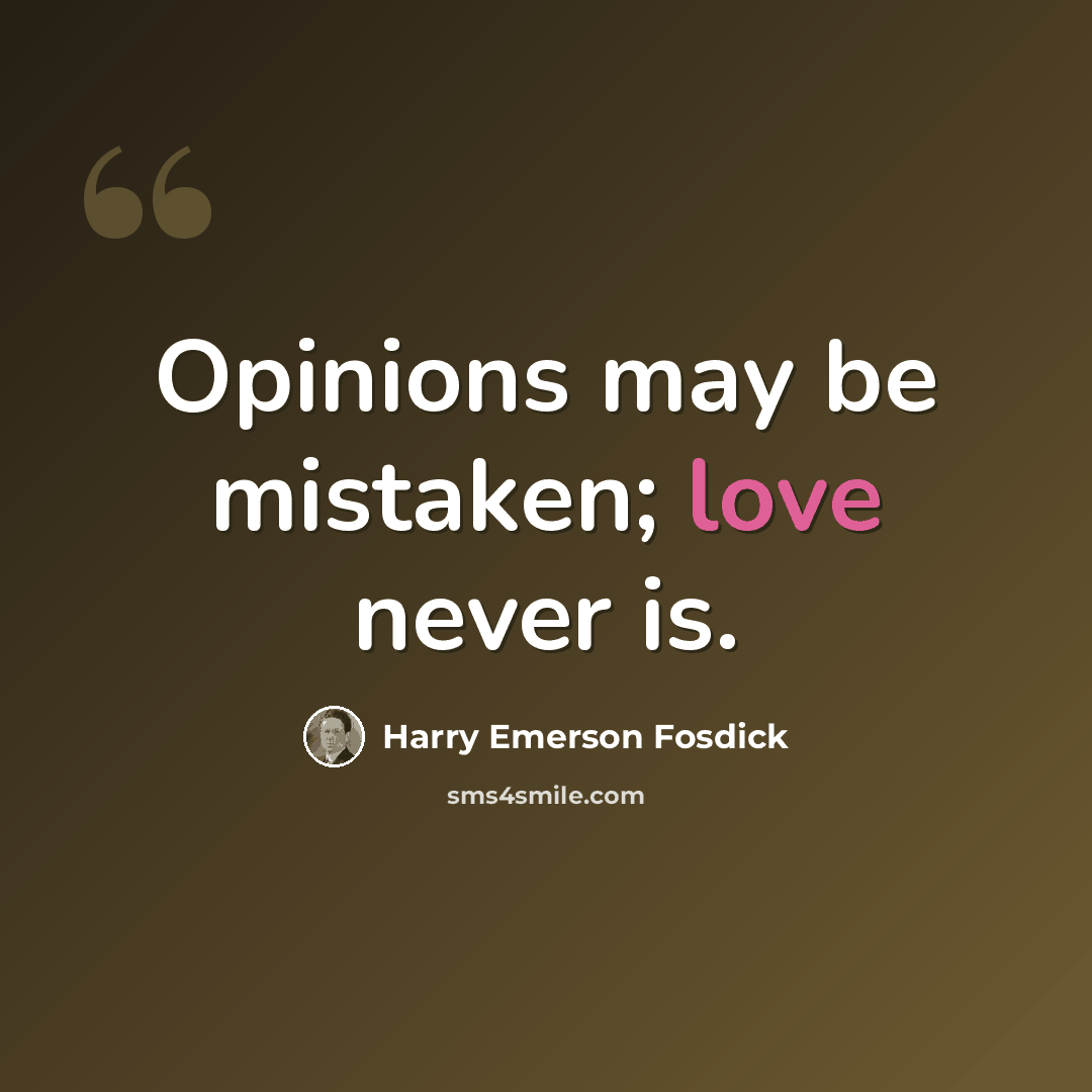 “Opinions may be mistaken; love never is.” quote by Harry Emerson Fosdick