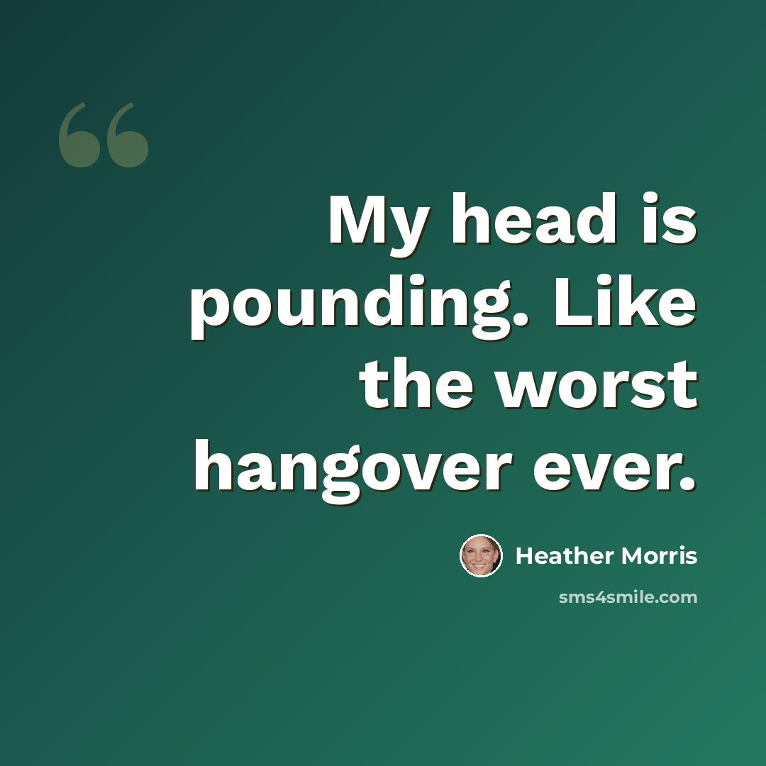 “My head is pounding. Like the worst hangover ever.” quote by Heather Morris
