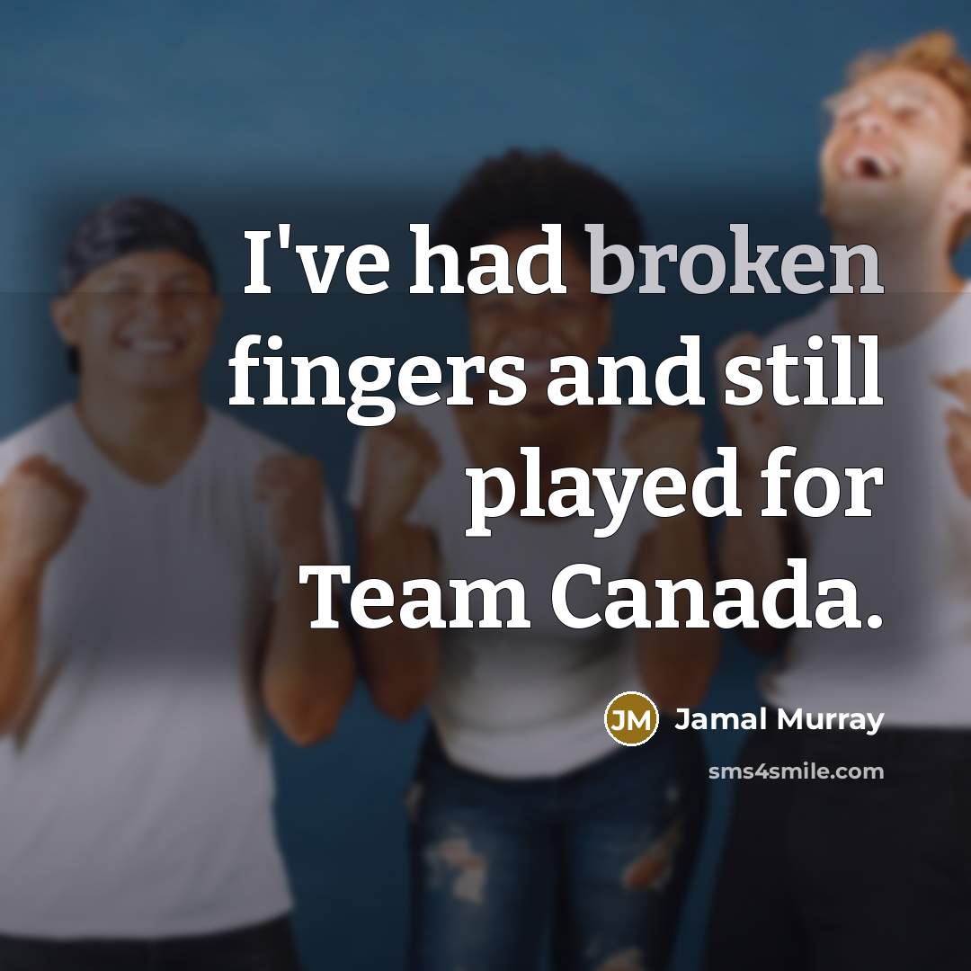 “I've had broken fingers and still played for Team Canada.” quote by Jamal Murray