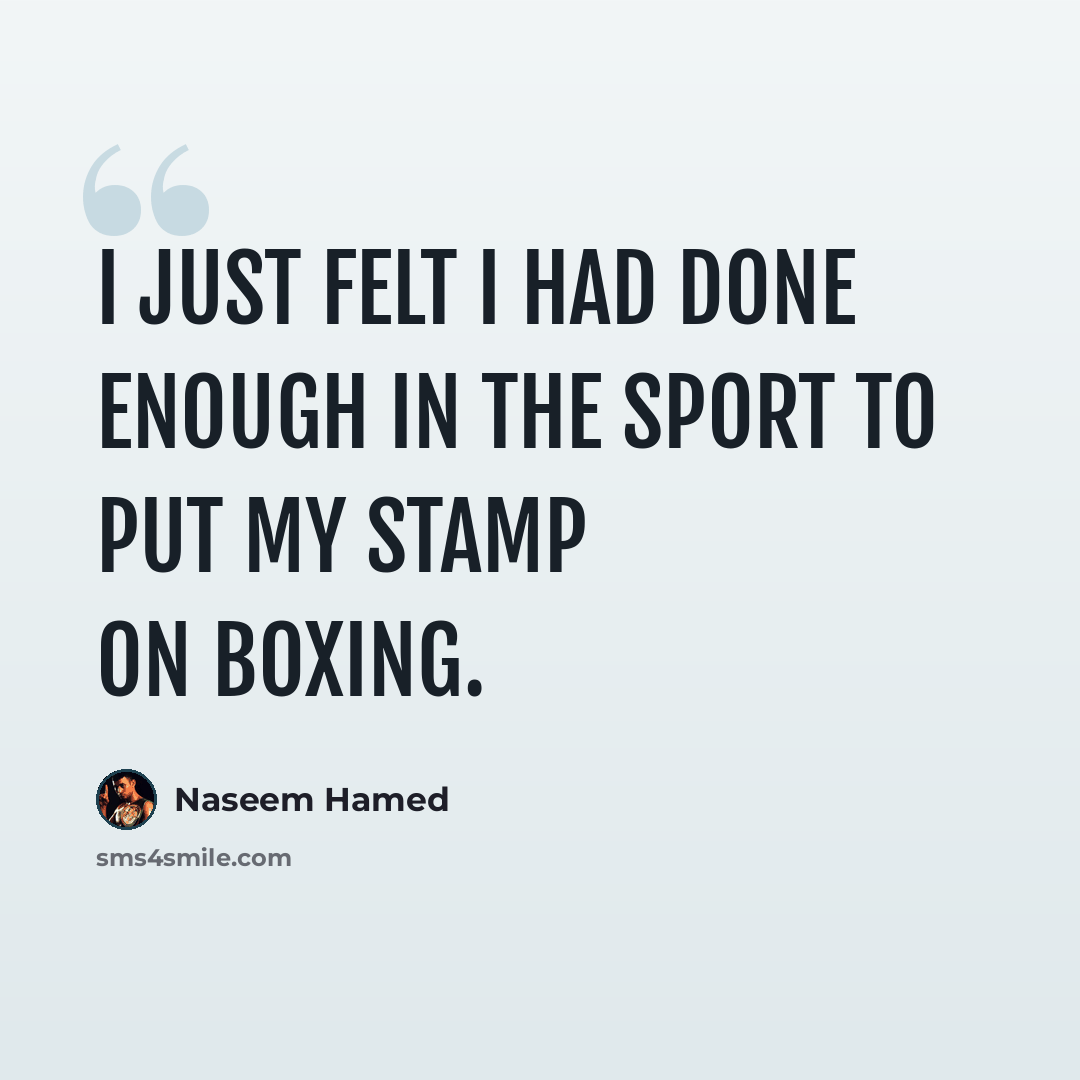 “I just felt I had done enough in the sport to put my stamp on boxing.” quote by Naseem Hamed