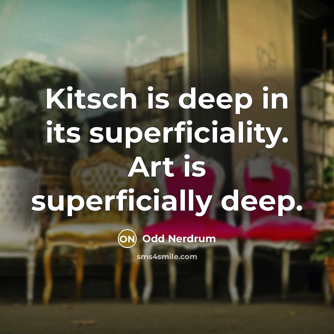 “Kitsch is deep in its superficiality. Art is superficially deep.” quote by Odd Nerdrum