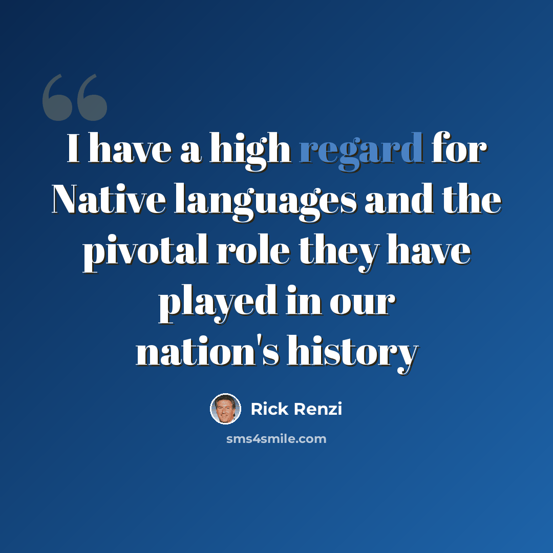 “I have a high regard for Native languages and the pivotal role they have played in our nation's history” quote by Rick Renzi