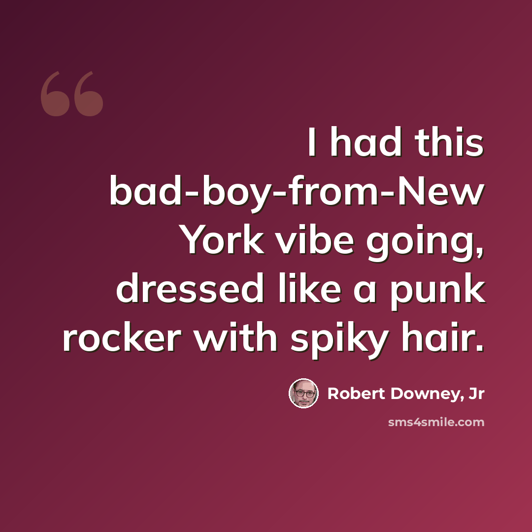 “I had this bad-boy-from-New York vibe going, dressed like a punk rocker with spiky hair.” quote by Robert Downey, Jr