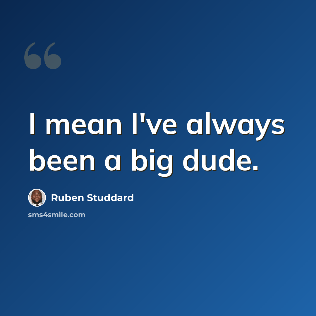 “I mean I've always been a big dude.” quote by Ruben Studdard