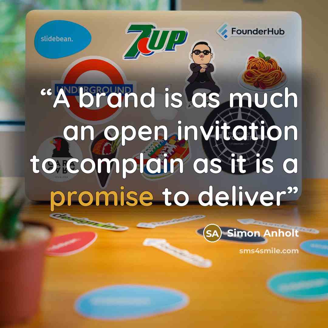 “A brand is as much an open invitation to complain as it is a promise to deliver” quote by Simon Anholt