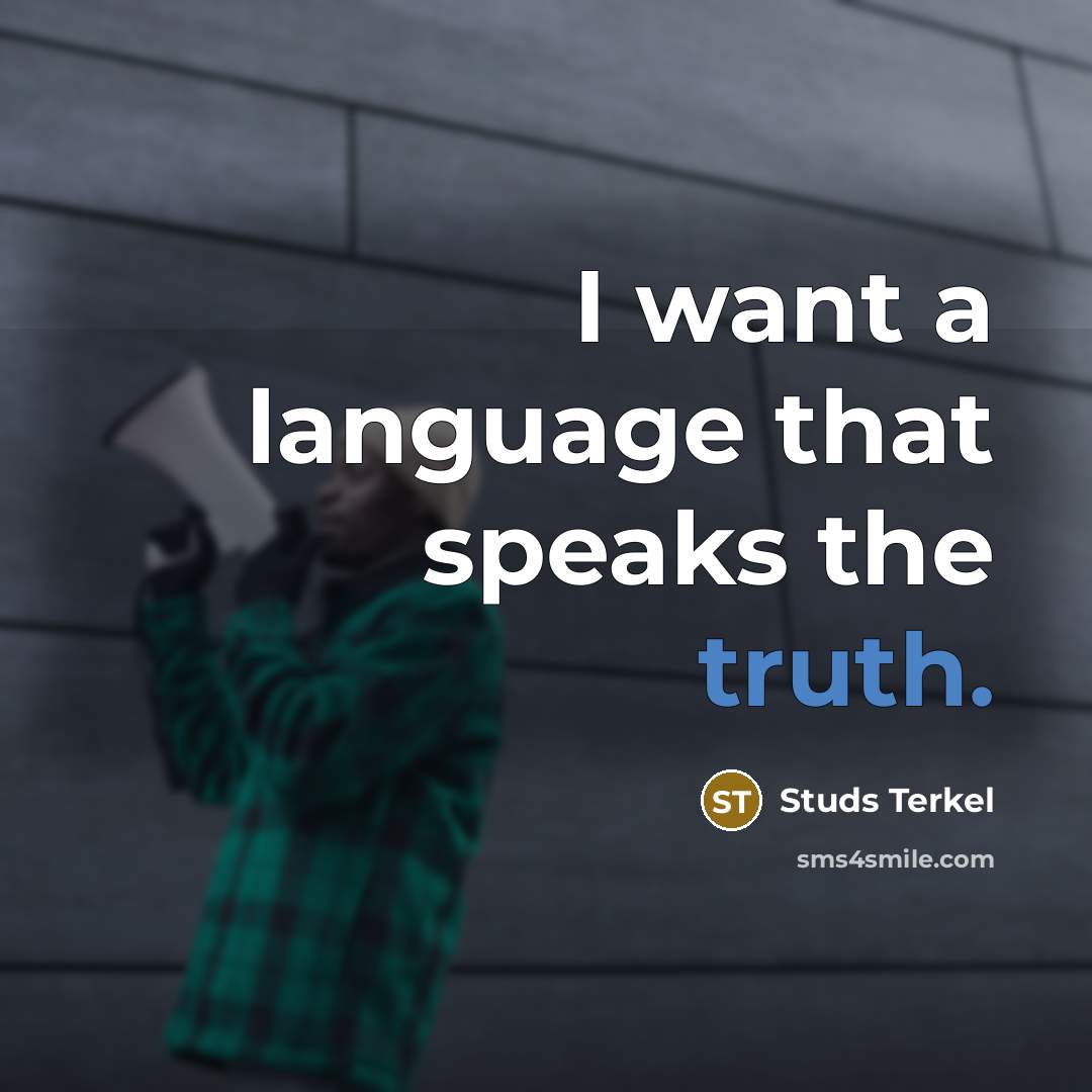 “I want a language that speaks the truth.” quote by Studs Terkel
