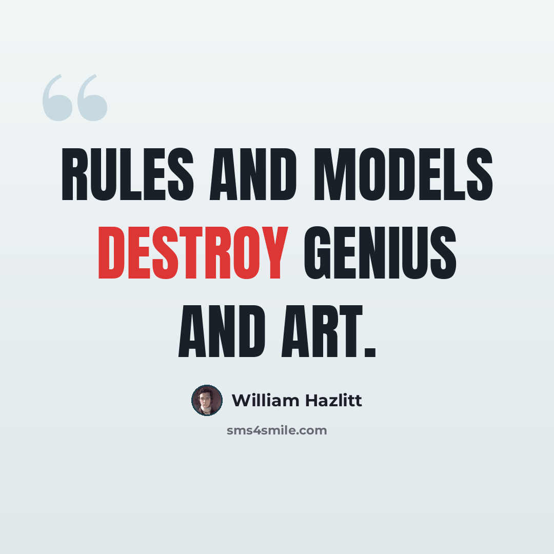 “Rules and models destroy genius and art.” quote by William Hazlitt