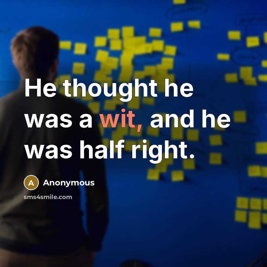 “He thought he was a wit, and he was half right.” quote by Anonymous
