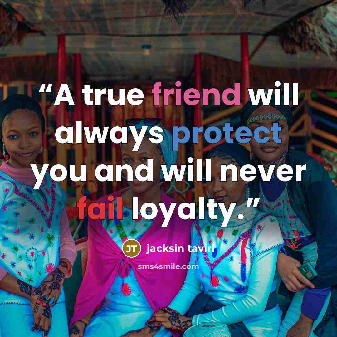 “A true friend will always protect you and will never fail loyalty.” quote by jacksin taviri