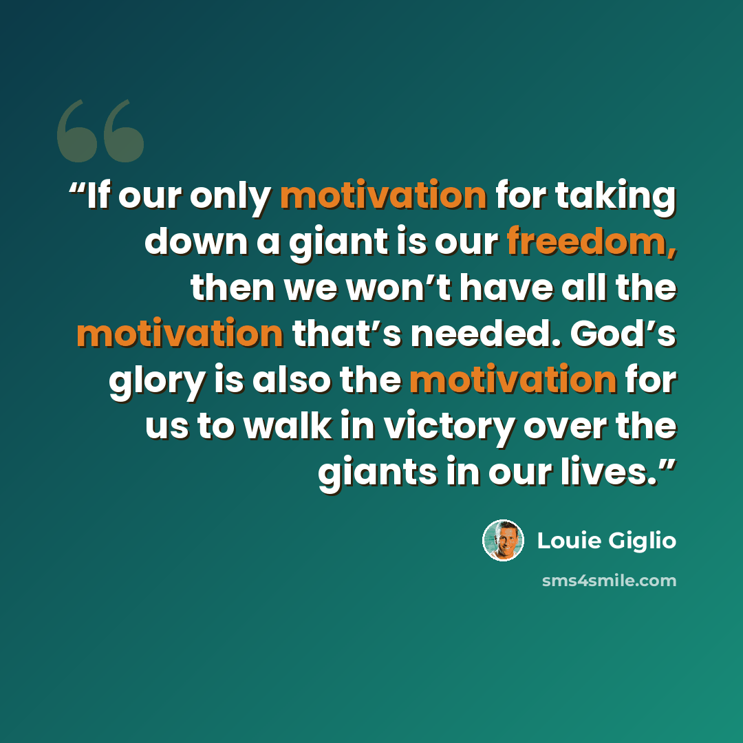 “If our only motivation for taking down a giant is our freedom, then we won’t have all the motivation that’s needed. God’s glory is also the motivation for us to walk in victory over the giants in our lives.” quote by Louie Giglio