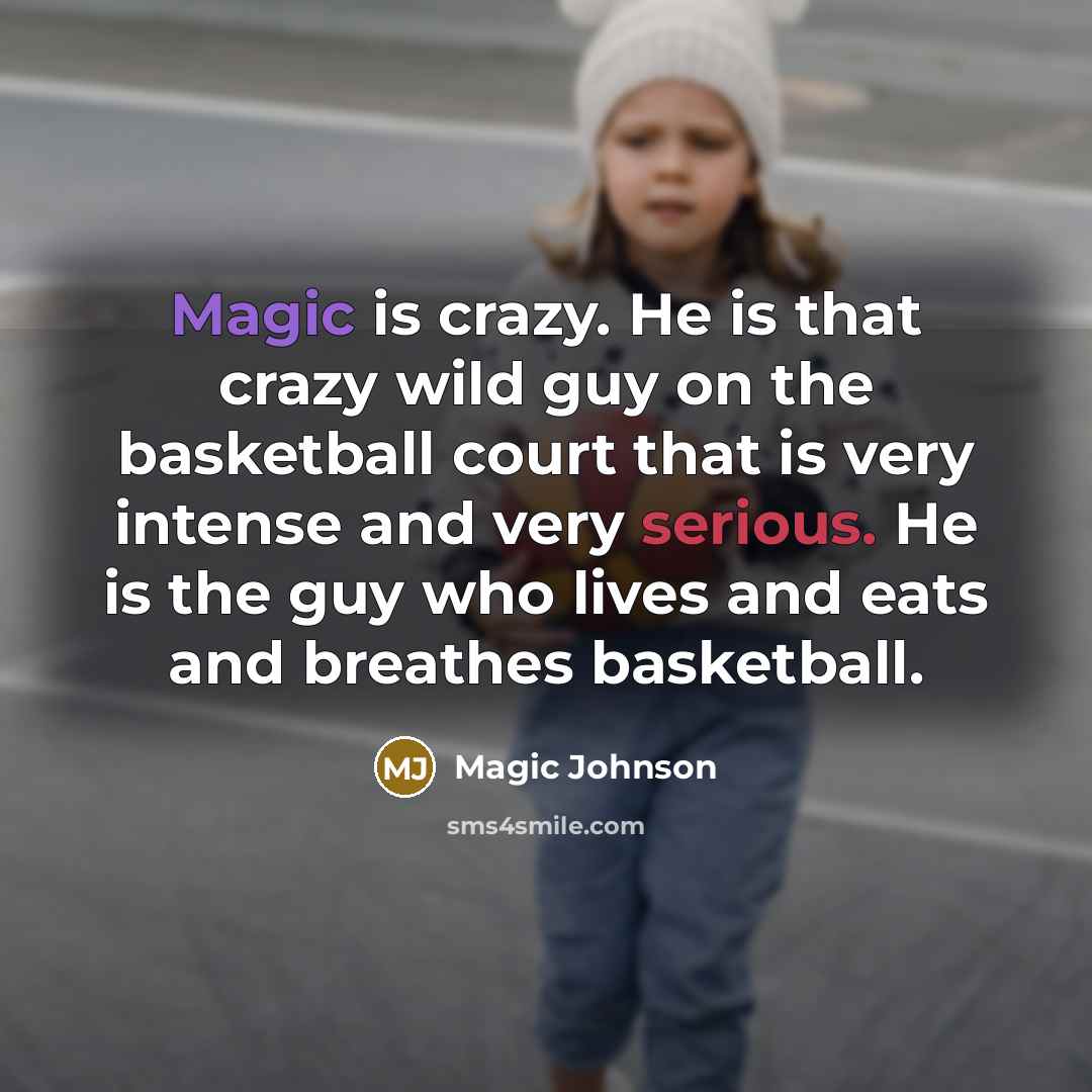“Magic is crazy. He is that crazy wild guy on the basketball court that is very intense and very serious. He is the guy who lives and eats and breathes basketball.” quote by Magic Johnson