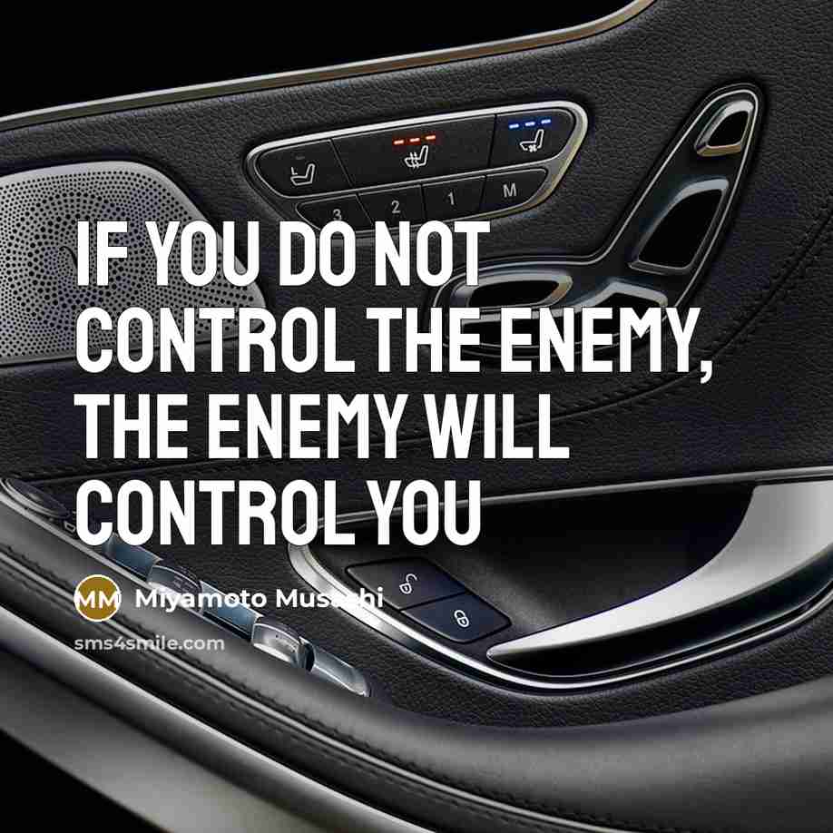 “If you do not control the enemy, the enemy will control you” quote by Miyamoto Musashi