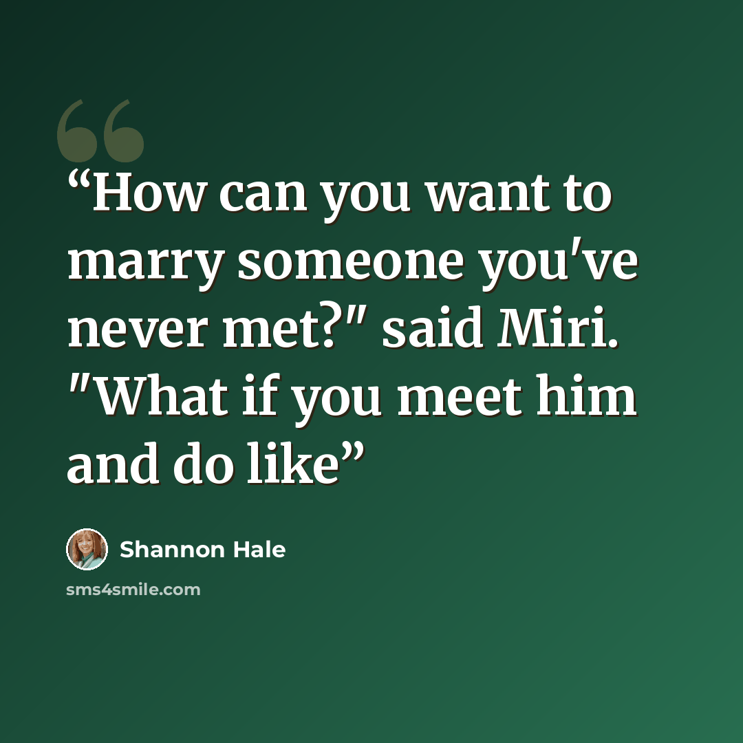 “How can you want to marry someone you've never met?" said Miri. "What if you meet him and do like” quote by Shannon Hale