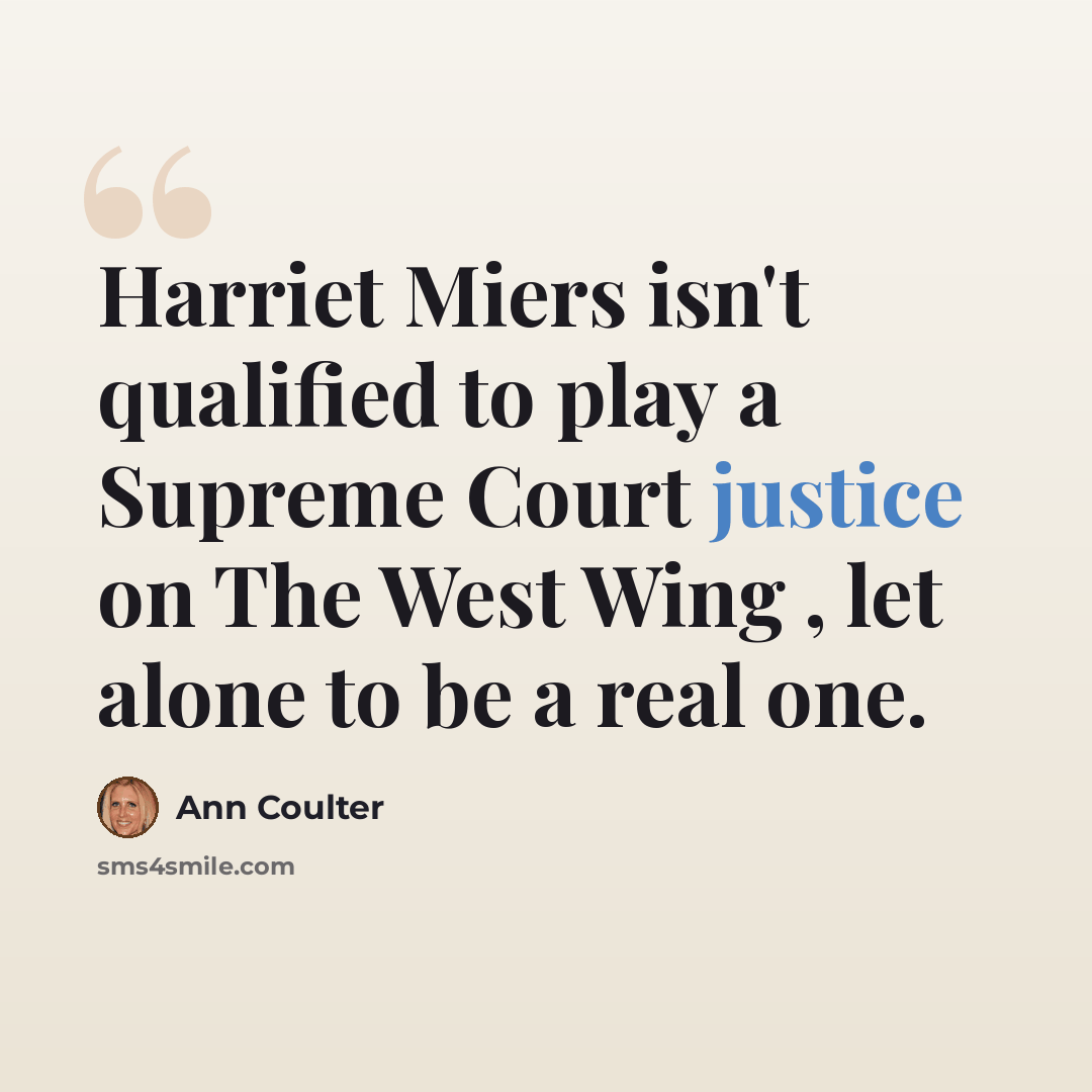 “Harriet Miers isn't qualified to play a Supreme Court justice on The West Wing , let alone to be a real one.” quote by Ann Coulter