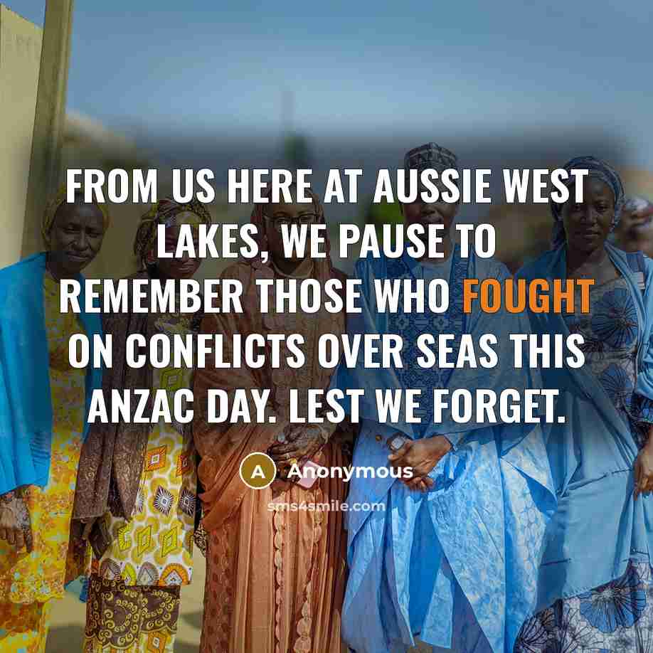 “From us here at Aussie West Lakes, we pause to remember those who fought on conflicts over seas this ANZAC day. Lest We Forget.” quote by Anonymous