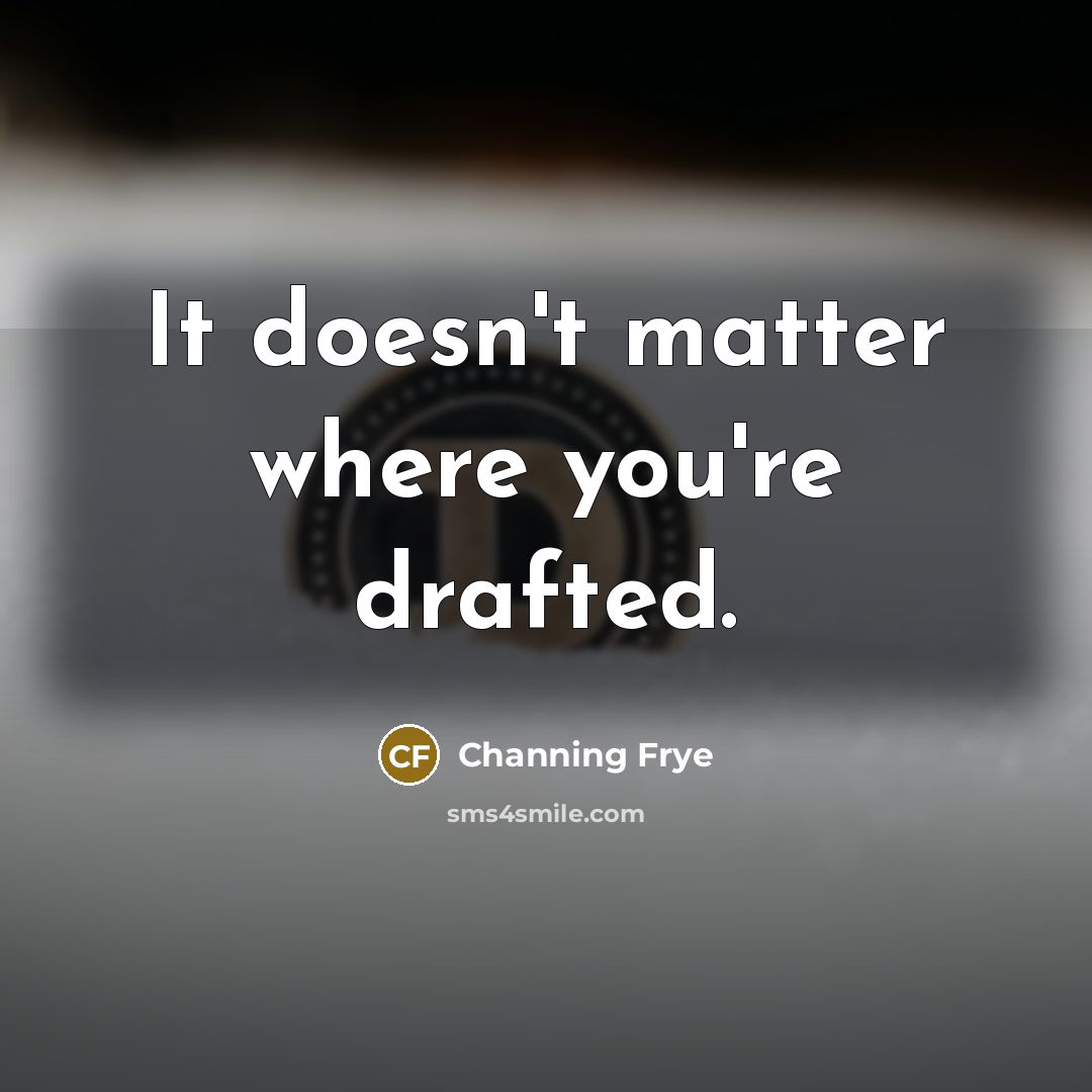 “It doesn't matter where you're drafted.” quote by Channing Frye