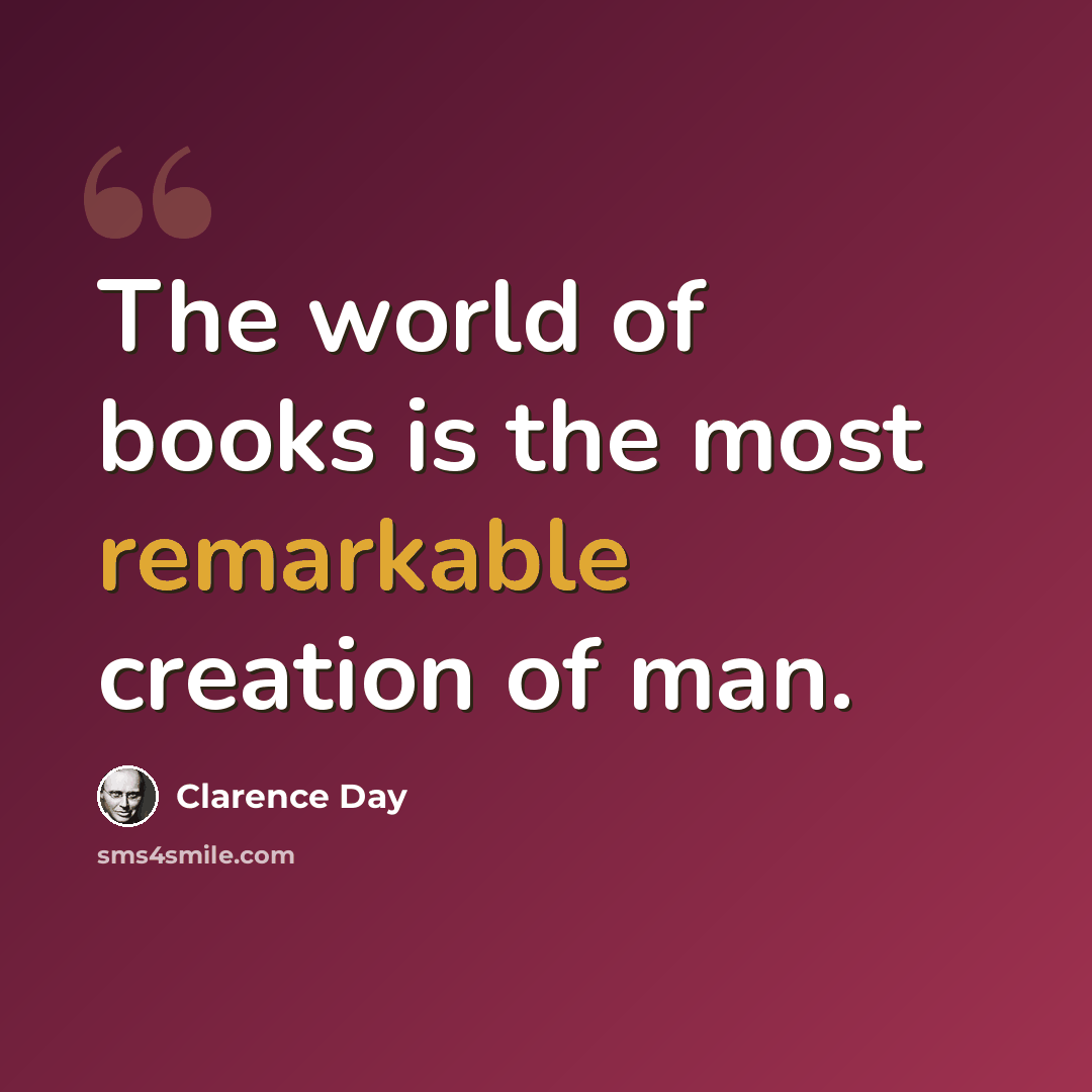 “The world of books is the most remarkable creation of man.” quote by Clarence Day