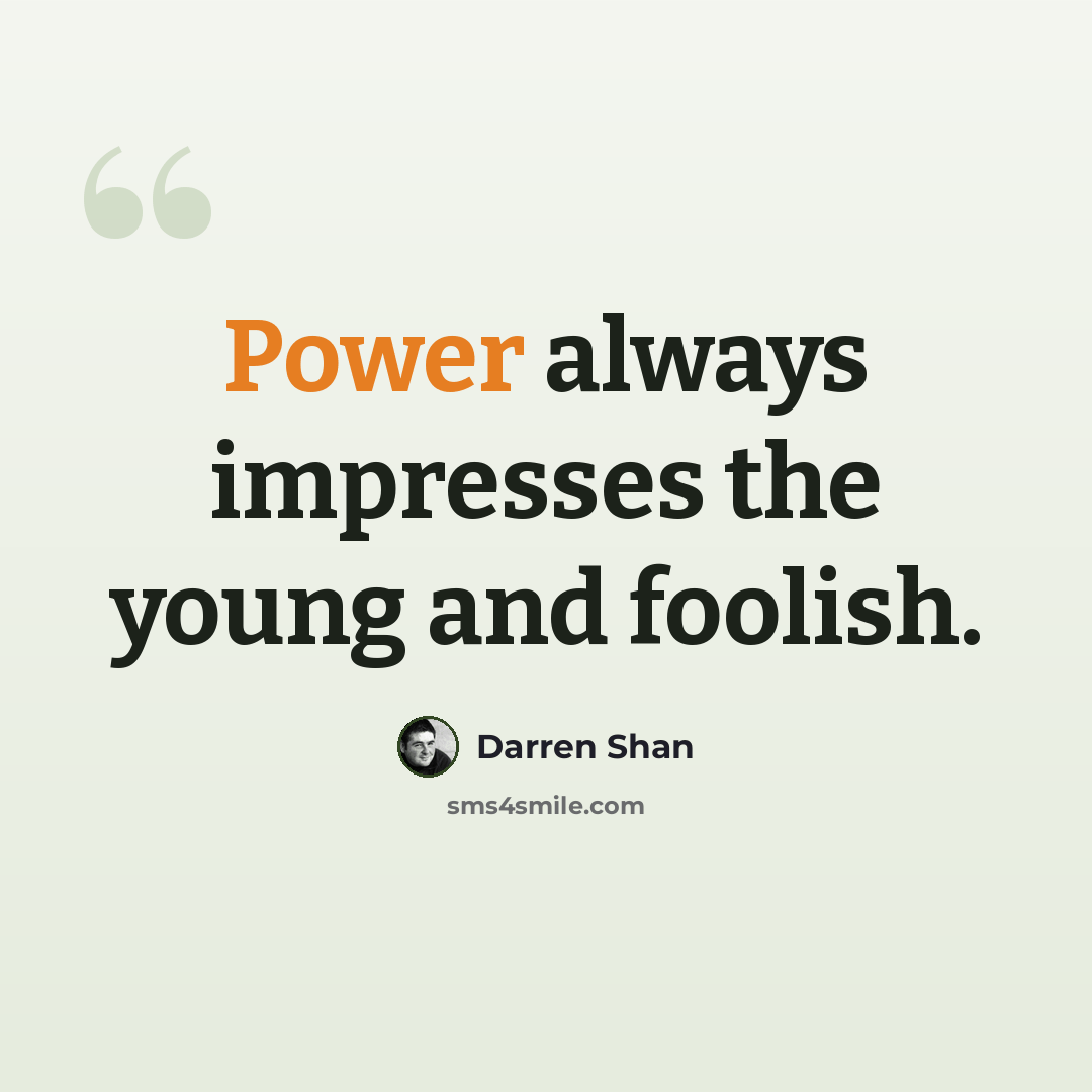 “Power always impresses the young and foolish.” quote by Darren Shan