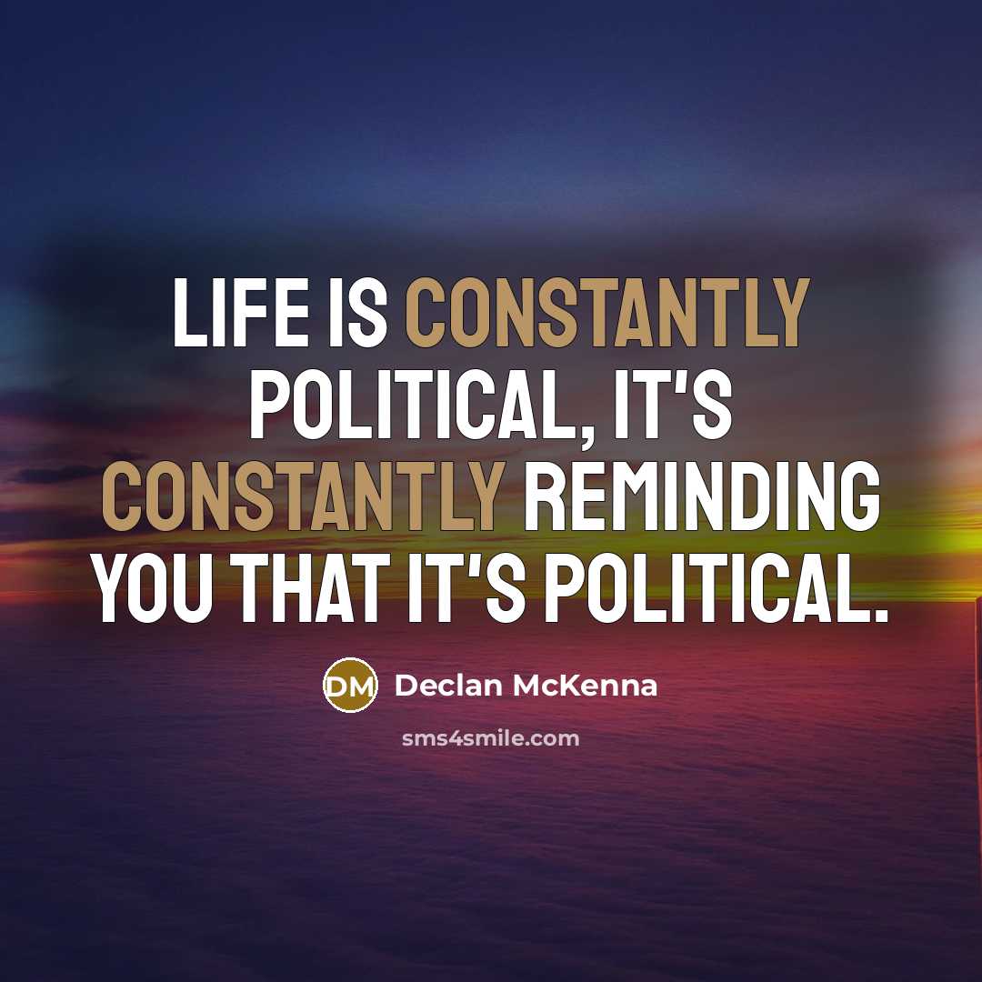 “Life is constantly political, it's constantly reminding you that it's political.” quote by Declan McKenna
