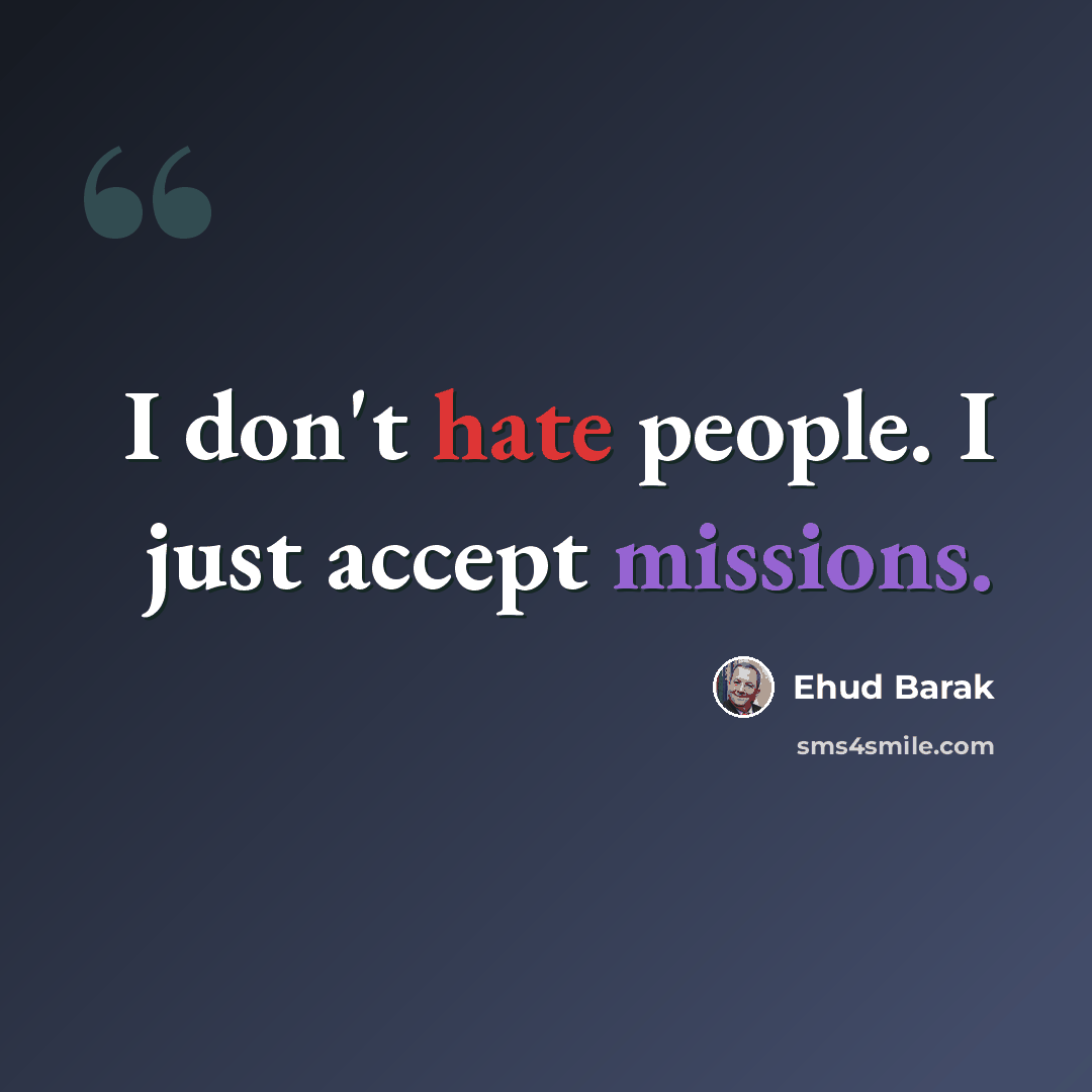 “I don't hate people. I just accept missions.” quote by Ehud Barak