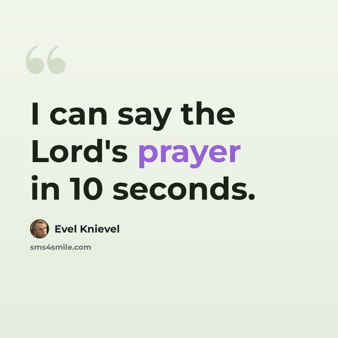 “I can say the Lord's prayer in 10 seconds.” quote by Evel Knievel