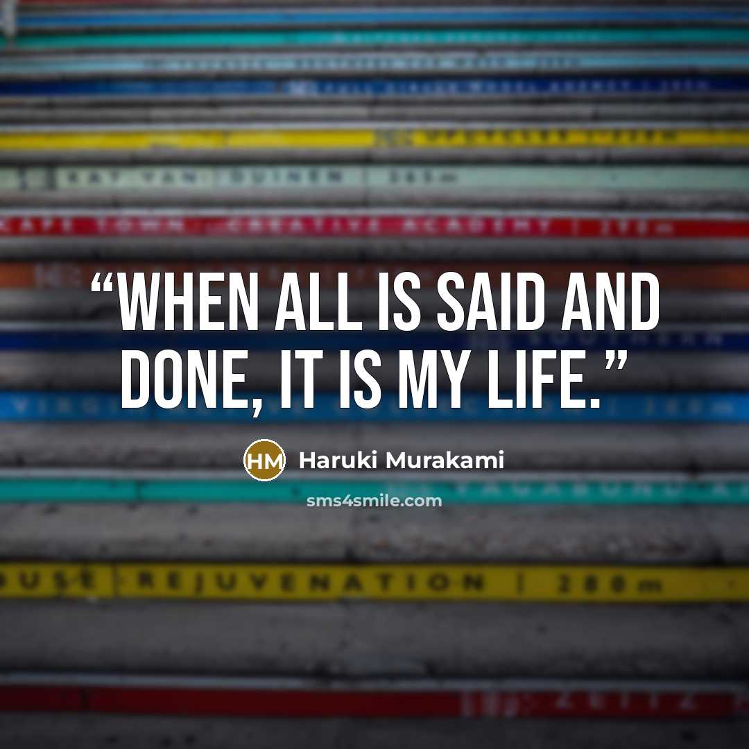 “When all is said and done, it is my life.” quote by Haruki Murakami